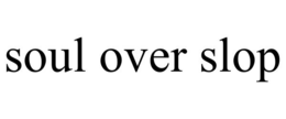 SOUL OVER SLOP trademark
