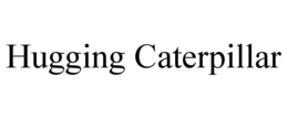 HUGGING CATERPILLAR trademark