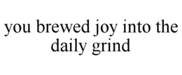YOU BREWED JOY INTO THE DAILY GRIND trademark