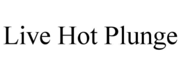 LIVE HOT PLUNGE trademark