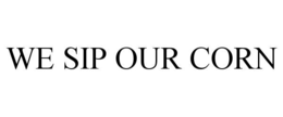 WE SIP OUR CORN trademark