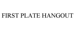 FIRST PLATE HANGOUT trademark