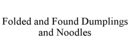 FOLDED AND FOUND DUMPLINGS AND NOODLES trademark