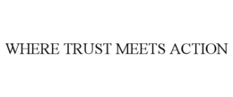 WHERE TRUST MEETS ACTION trademark