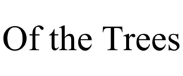 OF THE TREES trademark