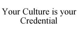 YOUR CULTURE IS YOUR CREDENTIAL trademark