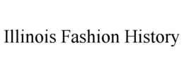 ILLINOIS FASHION HISTORY trademark