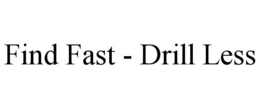 FIND FAST - DRILL LESS trademark