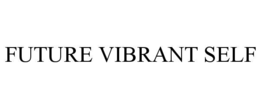 FUTURE VIBRANT SELF trademark