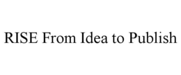 RISE FROM IDEA TO PUBLISH trademark