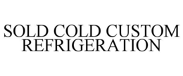 SOLD COLD CUSTOM REFRIGERATION trademark