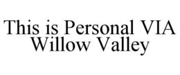 THIS IS PERSONAL VIA WILLOW VALLEY trademark
