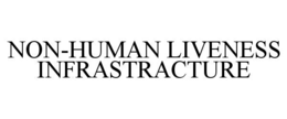 NON-HUMAN LIVENESS INFRASTRACTURE trademark