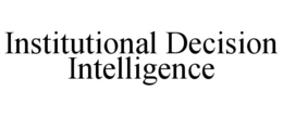 INSTITUTIONAL DECISION INTELLIGENCE trademark