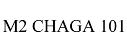 M2 CHAGA 101 trademark