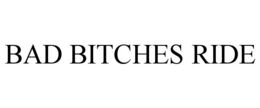 BAD BITCHES RIDE trademark