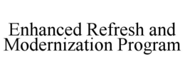ENHANCED REFRESH AND MODERNIZATION PROGRAM trademark