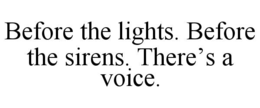 BEFORE THE LIGHTS. BEFORE THE SIRENS. THERE’S A VOICE. trademark