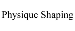 PHYSIQUE SHAPING trademark