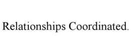 RELATIONSHIPS COORDINATED. trademark