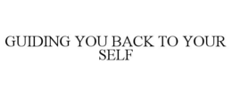 GUIDING YOU BACK TO YOUR SELF trademark