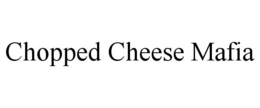CHOPPED CHEESE MAFIA trademark