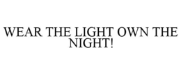 WEAR THE LIGHT OWN THE NIGHT! trademark