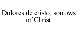 DOLORES DE CRISTO, SORROWS OF CHRIST trademark