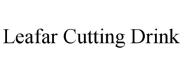 LEAFAR CUTTING DRINK trademark
