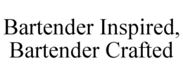 BARTENDER INSPIRED, BARTENDER CRAFTED trademark
