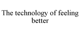 THE TECHNOLOGY OF FEELING BETTER trademark
