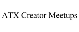 ATX CREATOR MEETUPS trademark