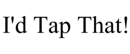 I'D TAP THAT! trademark