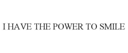 I HAVE THE POWER TO SMILE trademark