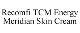 RECOMFI TCM ENERGY MERIDIAN SKIN CREAM trademark