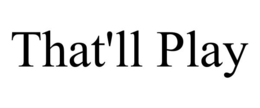 THAT'LL PLAY trademark