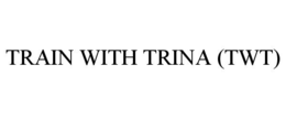 TRAIN WITH TRINA (TWT) trademark