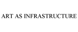 ART AS INFRASTRUCTURE trademark
