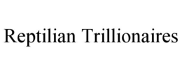 REPTILIAN TRILLIONAIRES trademark