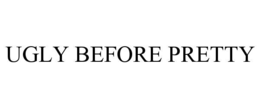 UGLY BEFORE PRETTY trademark