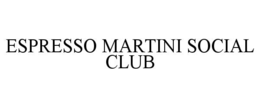 ESPRESSO MARTINI SOCIAL CLUB trademark