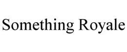 SOMETHING ROYALE trademark