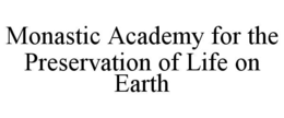 MONASTIC ACADEMY FOR THE PRESERVATION OF LIFE ON EARTH trademark