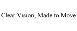 CLEAR VISION, MADE TO MOVE trademark