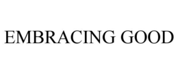 EMBRACING GOOD trademark
