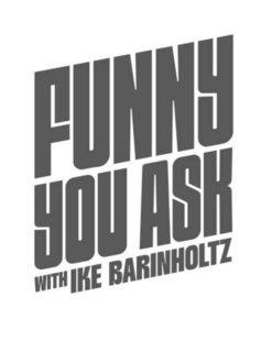 FUNNY YOU ASK WITH IKE BARINHOLTZ trademark
