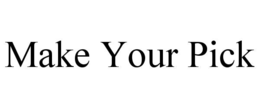 MAKE YOUR PICK trademark
