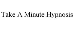 TAKE A MINUTE HYPNOSIS trademark