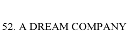 52. A DREAM COMPANY trademark