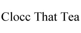 CLOCC THAT TEA trademark